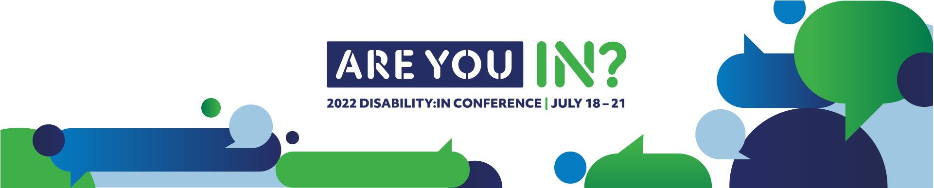 2022 Conference Header Are you in? 2022 Disability:IN conference July 18-21, 2022